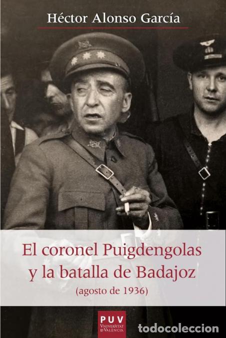 Libros: El coronel Puigdengolas y la batalla de Badajoz (agosto de 1936) - H&eacute;ctor Alonso Garc&iacute;a