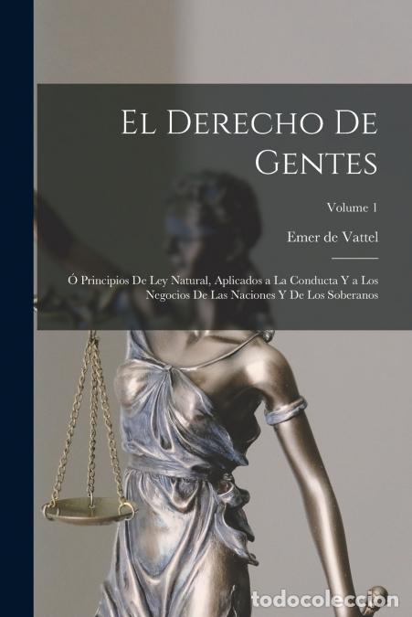 books: El derecho de gentes - &Oacute; Principios de ley natural, aplicados a la conducta y a los negocios de las