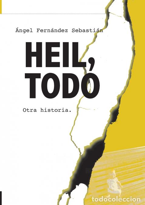 Livros: Heil, Todo - Otra historia. - &Aacute;ngel Fern&aacute;ndez Sebasti&aacute;n