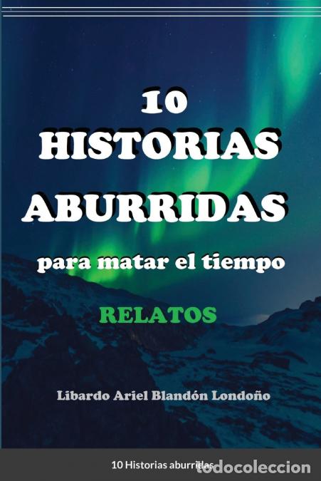 B&uuml;cher: 10 Historias aburridas - para matar el tiempo - Libardo Ariel Bland&oacute;n Londo&ntilde;o