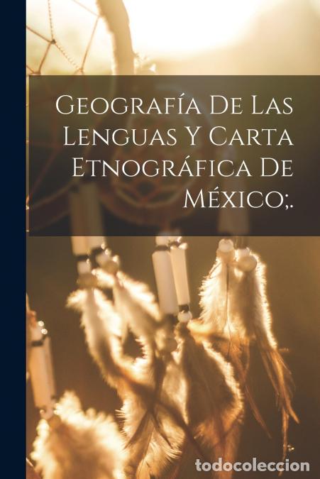 B&uuml;cher: Geograf&iacute;a De Las Lenguas Y Carta Etnogr&aacute;fica De M&eacute;xico;. - Anonymous