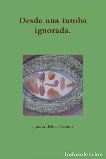 Livros: Desde una tumba ignorada. - Ignacio Bellido Vicente