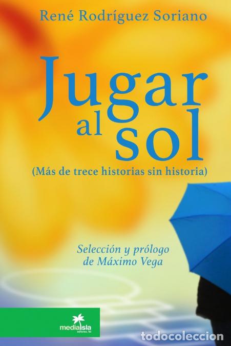 Libri: Jugar al sol - m&aacute;s de 13 historias sin historia - Ren&eacute; Rodr&iacute;guez Soriano