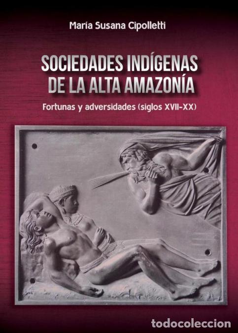 B&uuml;cher: Sociedades ind&iacute;genas de la alta amazon&iacute;a - Fortunas y adversidades (siglos XVII-XX) - Mar&iacute;a Susana C