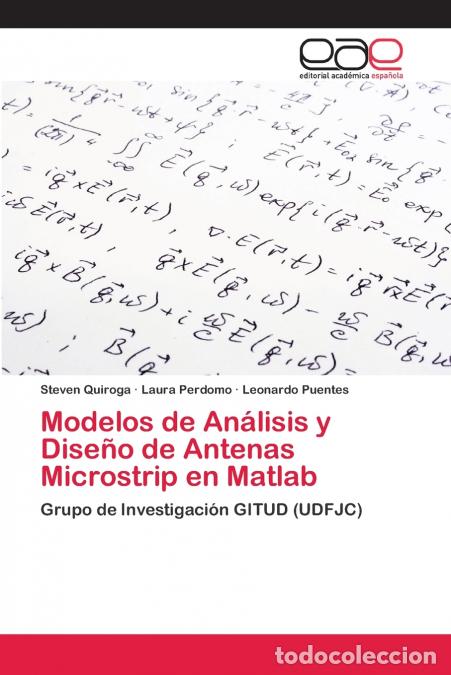books: Modelos de An&aacute;lisis y Dise&ntilde;o de Antenas Microstrip en Matlab - Steven Quiroga,Laura Perdomo,Leonardo