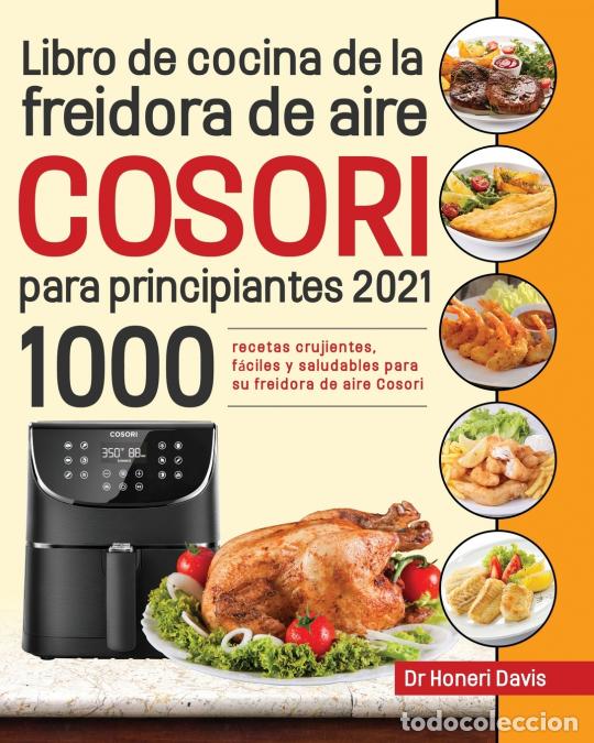 Libri: Libro de cocina de la freidora de aire Cosori para principiantes 2021 - 1000 recetas crujientes, f&aacute;c
