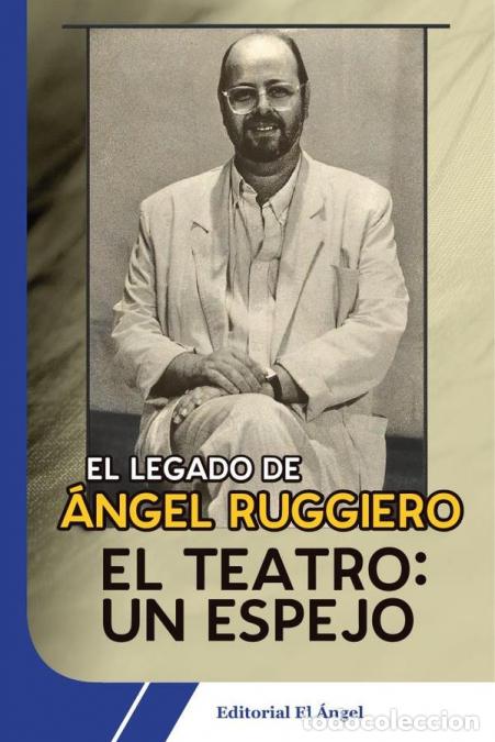 Libri: El teatro: un espejo - El legado de &Aacute;ngel Ruggiero - &Aacute;ngel Ruggiero