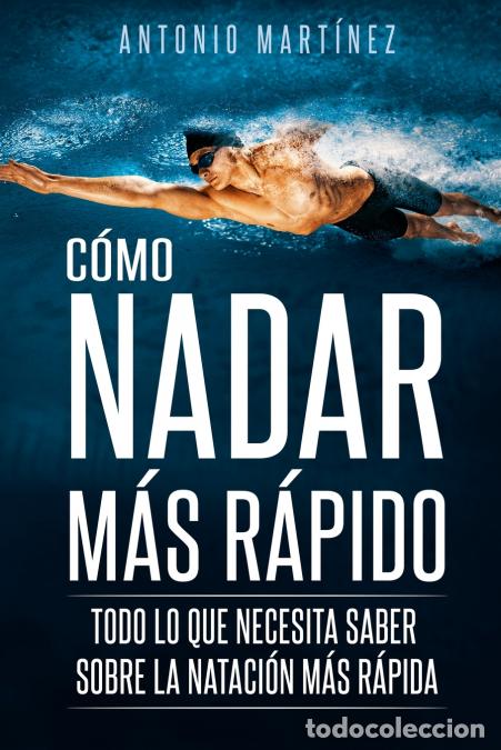 books: C&Oacute;MO NADAR M&Aacute;S R&Aacute;PIDO - Todo lo que necesita saber sobre la nataci&oacute;n m&aacute;s r&aacute;pida - Antonio Martinez