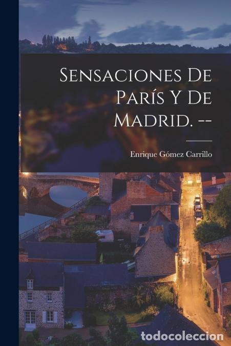 Libri: Sensaciones De Par&iacute;s Y De Madrid. -- - Enrique G&oacute;mez Carrillo