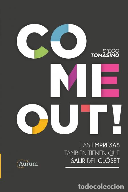Libri: COME OUT! - LAS EMPRESAS TAMBI&Eacute;N TIENEN QUE SALIR DEL CL&Oacute;SET - Diego Tomasino