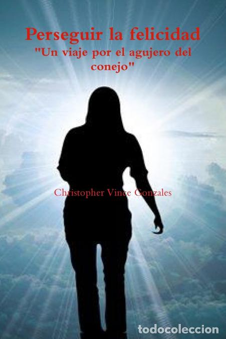 Livres: Perseguir la felicidad Un viaje por el agujero del conejo - Christopher Vince Gonzales