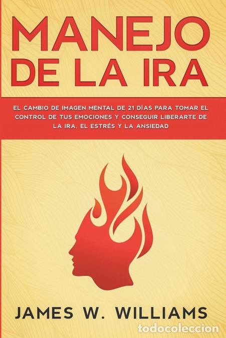 B&uuml;cher: Manejo de la ira - El cambio de imagen mental de 21 d&iacute;as para tomar el control de tus emociones y co