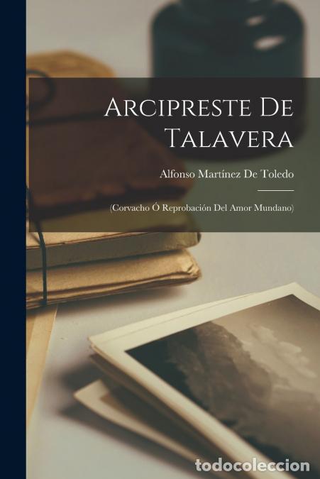 Libri: Arcipreste De Talavera - (Corvacho &Oacute; Reprobaci&oacute;n Del Amor Mundano) - Alfonso Mart&iacute;nez De Toledo