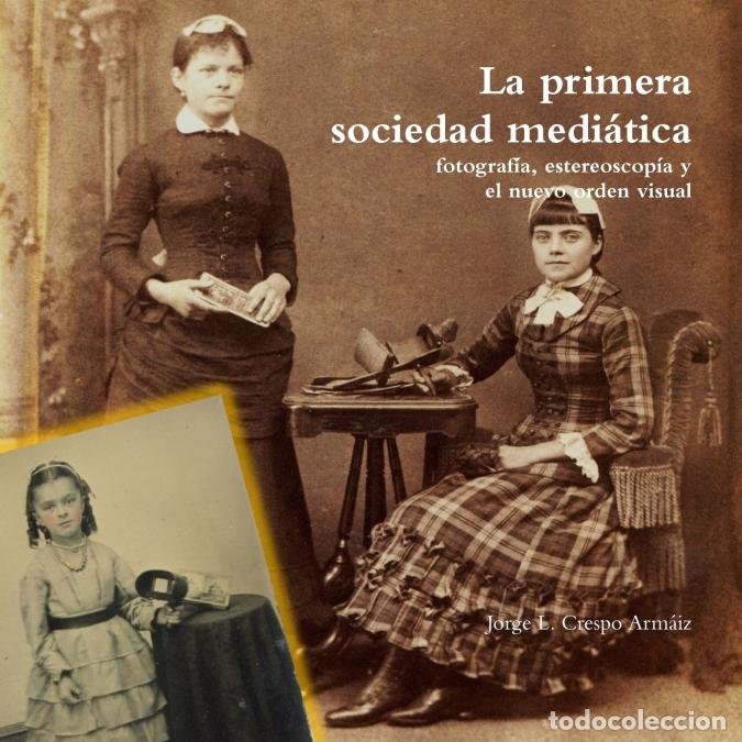 books: La primera sociedad medi&aacute;tica - fotograf&iacute;a, estereoscop&iacute;a y el nuevo orden visual - Jorge LCrespo Ar