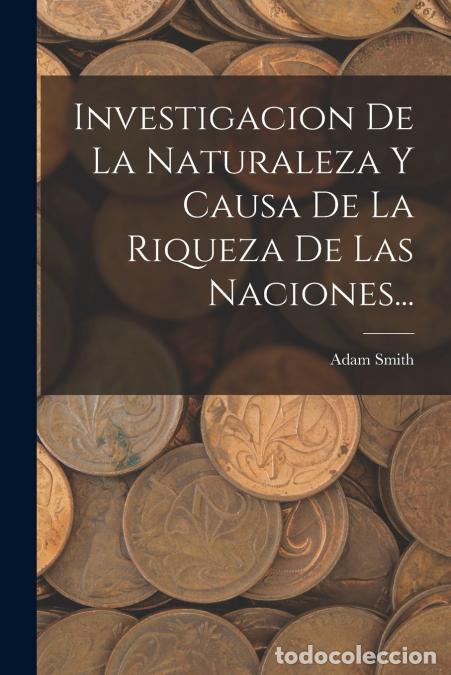 B&uuml;cher: Investigacion De La Naturaleza Y Causa De La Riqueza De Las Naciones... - Adam Smith