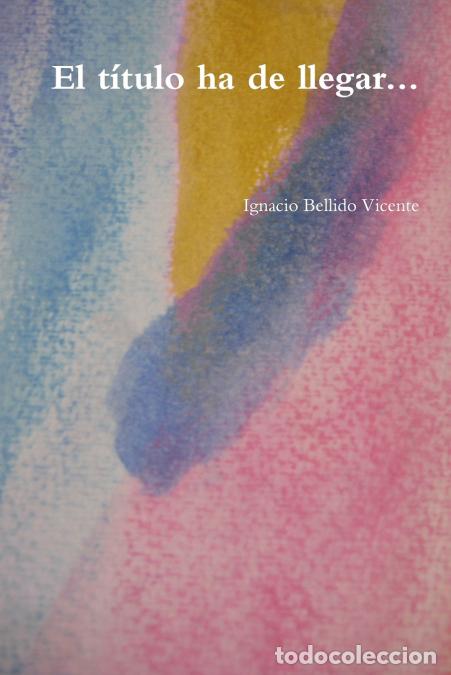 Libros: El t&iacute;tulo ha de llegar... - Ignacio Bellido Vicente - Foto 1