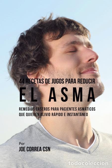 Livros: 44 Recetas de Jugos Para Reducir el Asma - Remedios Caseros Para Pacientes Asm&aacute;ticos Que Quieren Ali