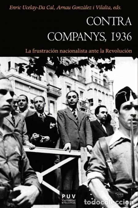 Libri: Contra Companys, 1936 - La frustraci&oacute;n nacionalista ante la Revoluci&oacute;n - Autores Varios,Enric Ucelay