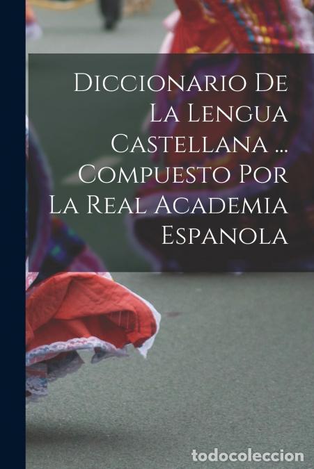 B&uuml;cher: Diccionario De La Lengua Castellana ... Compuesto Por La Real Academia Espanola - Anonymous