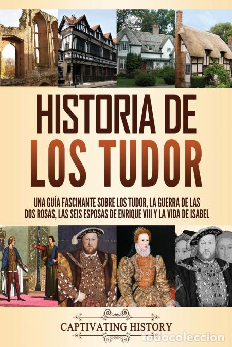 Libri: Historia de los Tudor - Una gu&iacute;a fascinante sobre los Tudor, la guerra de las Dos Rosas, las seis es