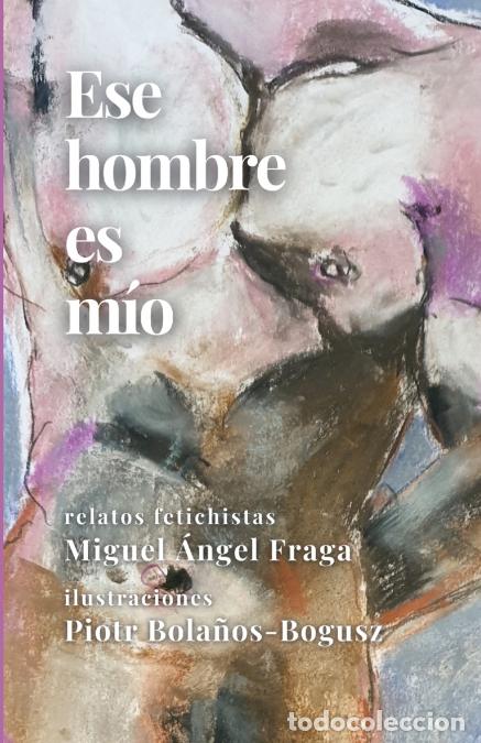 Libri: Ese hombre es m&iacute;o - Miguel Fraga,Piotr Bogusz