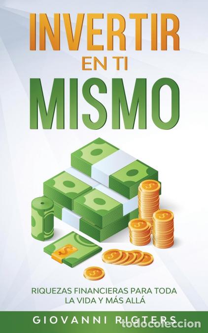 books: Invertir En Ti Mismo - Riquezas Financieras Para Toda La Vida Y M&aacute;s All&aacute; - Giovanni Rigters