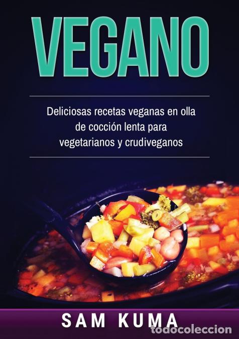 Libri: Vegano - Deliciosas recetas veganas en olla de cocci&oacute;n lenta para vegetarianos y crudiveganos - Sam
