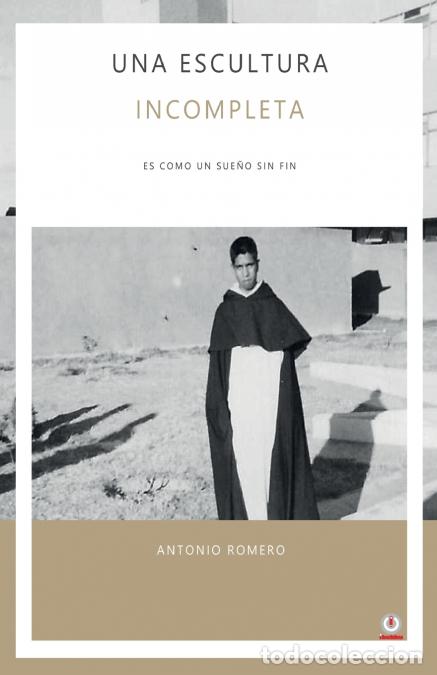Libri: Una escultura incompleta - Es como un sue&ntilde;o sin fin - Antonio Romero