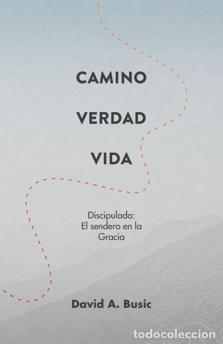 Libri: El Camino, la Verdad y la Vida - El Discipulado: El Sendero en la Gracia - David ABusic,David A. Bus
