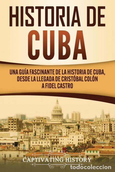 books: Historia de Cuba - Una gu&iacute;a fascinante de la historia de Cuba, desde la llegada de Crist&oacute;bal Col&oacute;n a