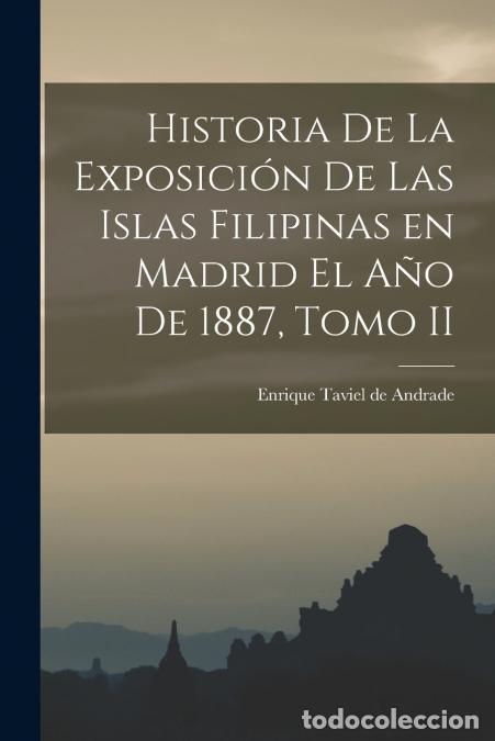 books: Historia de la Exposici&oacute;n de las Islas Filipinas en Madrid el A&ntilde;o de 1887, Tomo II - Enrique Taviel