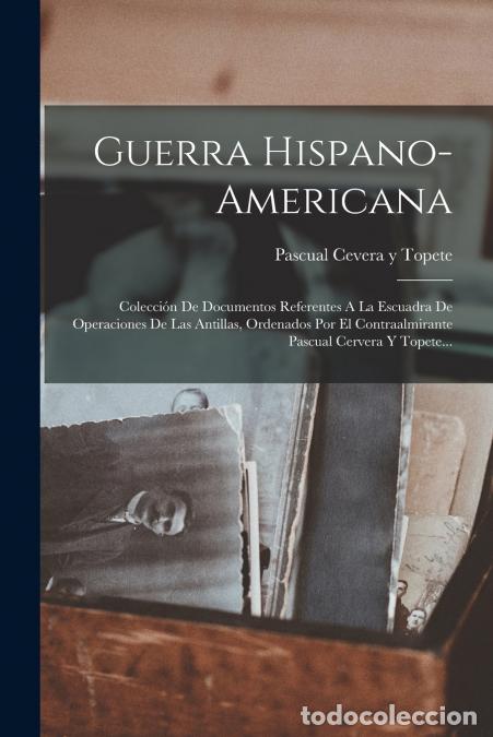 Libri: Guerra Hispano-americana - Colecci&oacute;n De Documentos Referentes A La Escuadra De Operaciones De Las An