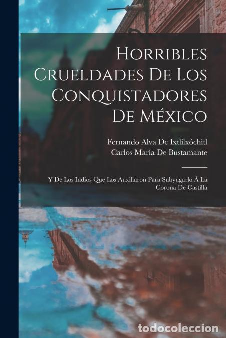books: Horribles Crueldades De Los Conquistadores De M&eacute;xico - Y De Los Indios Que Los Auxiliaron Para Subyu