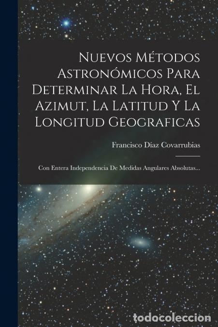Libros: Nuevos M&eacute;todos Astron&oacute;micos Para Determinar La Hora, El Azimut, La Latitud Y La Longitud Geograficas