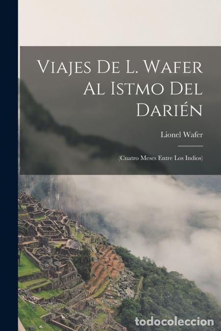Libros: Viajes De L. Wafer Al Istmo Del Dari&eacute;n - (Cuatro Meses Entre Los Indios) - Lionel Wafer