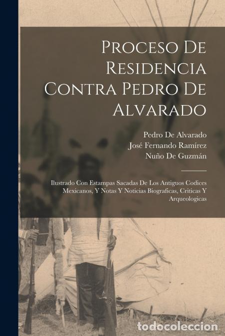 Livres: Proceso De Residencia Contra Pedro De Alvarado - Ilustrado Con Estampas Sacadas De Los Antiguos Codi