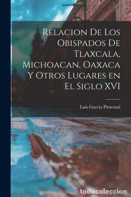 B&uuml;cher: Relacion de los obispados de Tlaxcala, Michoacan, Oaxaca y otros lugares en el siglo XVI - Garcia Pi