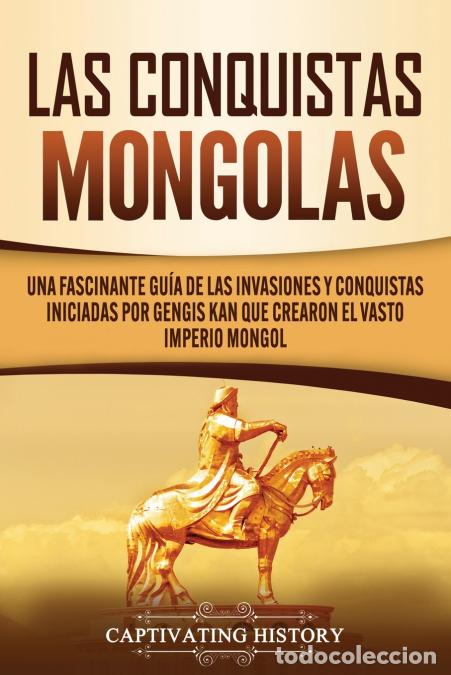 B&uuml;cher: Las Conquistas Mongolas - Una Fascinante Gu&iacute;a de las Invasiones y Conquistas Iniciadas por Gengis Ka