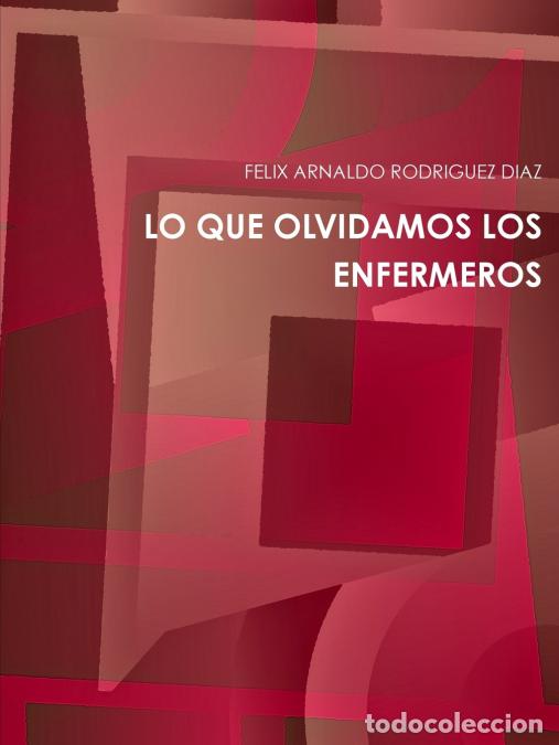 Livres: Lo Que Olvidamos Los Enfermeros - FELIX ARNALDO RODRIGUEZ DIAZ