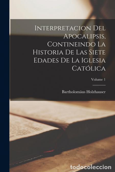 Libri: Interpretacion Del Apocalipsis, Contineindo La Historia De Las Siete Edades De La Iglesia Cat&oacute;lica;