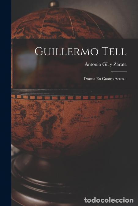books: Guillermo Tell - Drama En Cuatro Actos... - Antonio Gil y Z&aacute;rate
