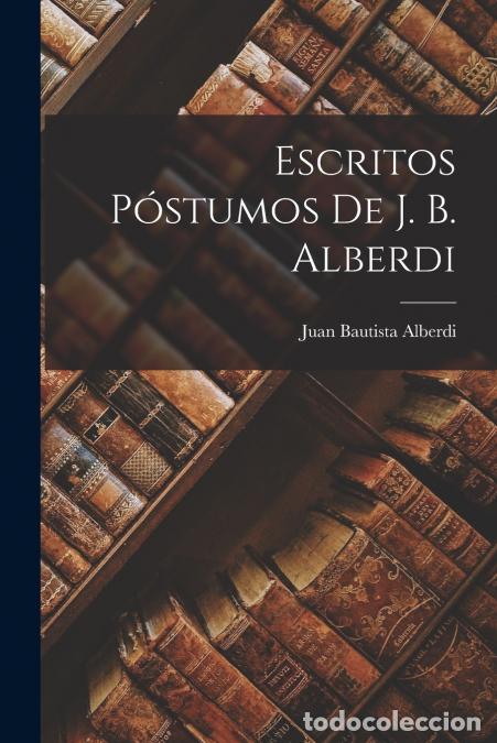 B&uuml;cher: Escritos P&oacute;stumos De J. B. Alberdi - Juan Bautista Alberdi