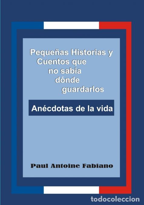 books: Peque&ntilde;as Historias y Cuentos que no sab&iacute;a d&oacute;nde guardarlos. - Paul Antoine Fabiano