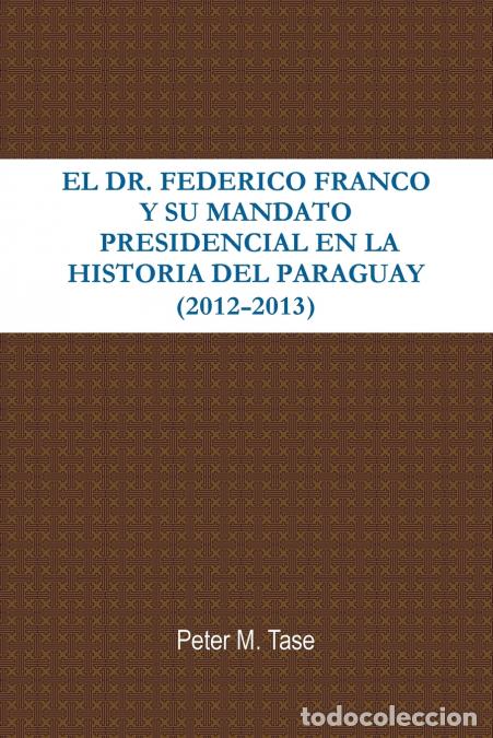 books: EL DR. FEDERICO FRANCO Y SU MANDATO PRESIDENCIAL EN LA HISTORIA DEL PARAGUAY - Peter Tase