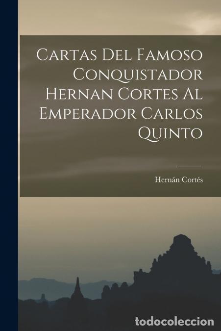 Livres: Cartas Del Famoso Conquistador Hernan Cortes Al Emperador Carlos Quinto - Hern&aacute;n Cort&eacute;s