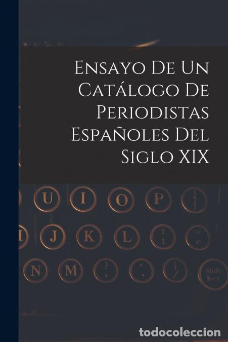 books: Ensayo De Un Cat&aacute;logo De Periodistas Espa&ntilde;oles Del Siglo XIX - Anonymous