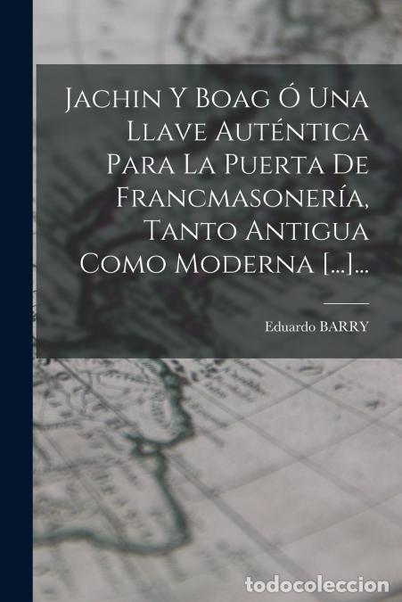 Libri: Jachin Y Boag &Oacute; Una Llave Aut&eacute;ntica Para La Puerta De Francmasoner&iacute;a, Tanto Antigua Como Moderna [..