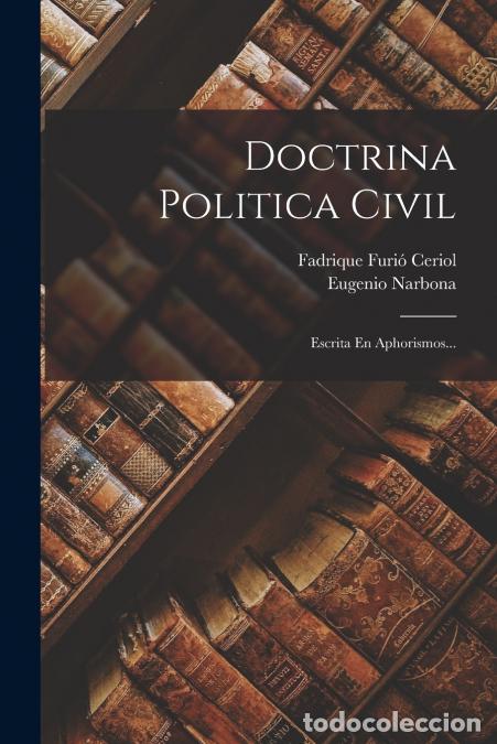 Libri: Doctrina Politica Civil - Escrita En Aphorismos... - Eugenio Narbona,Fadrique Furi&oacute; Ceriol