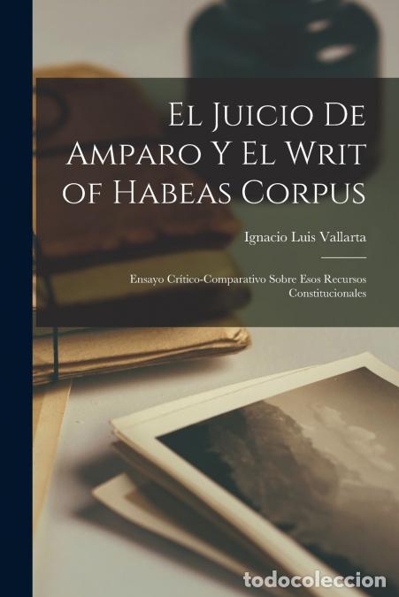 Libri: El Juicio De Amparo Y El Writ of Habeas Corpus - Ensayo Cr&iacute;tico-Comparativo Sobre Esos Recursos Cons