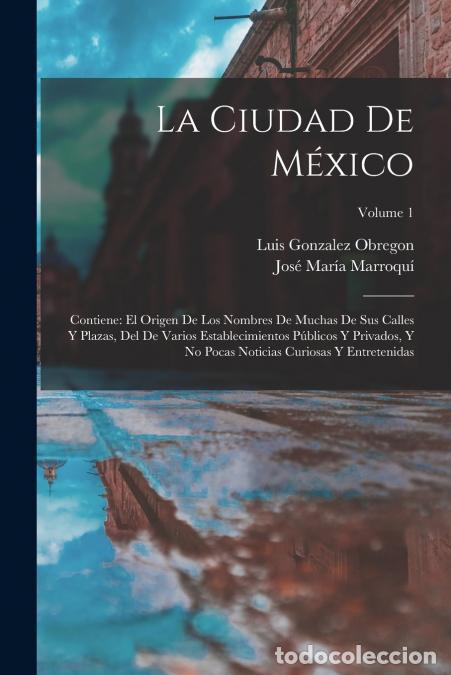 B&uuml;cher: La Ciudad De M&eacute;xico - Contiene: El Origen De Los Nombres De Muchas De Sus Calles Y Plazas, Del De Va
